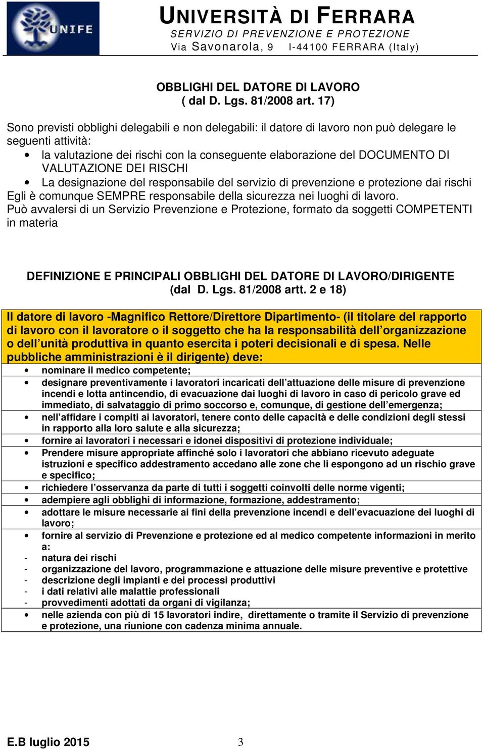 VALUTAZIONE DEI RISCHI La designazione del responsabile del servizio di prevenzione e protezione dai rischi Egli è comunque SEMPRE responsabile della sicurezza nei luoghi di lavoro.