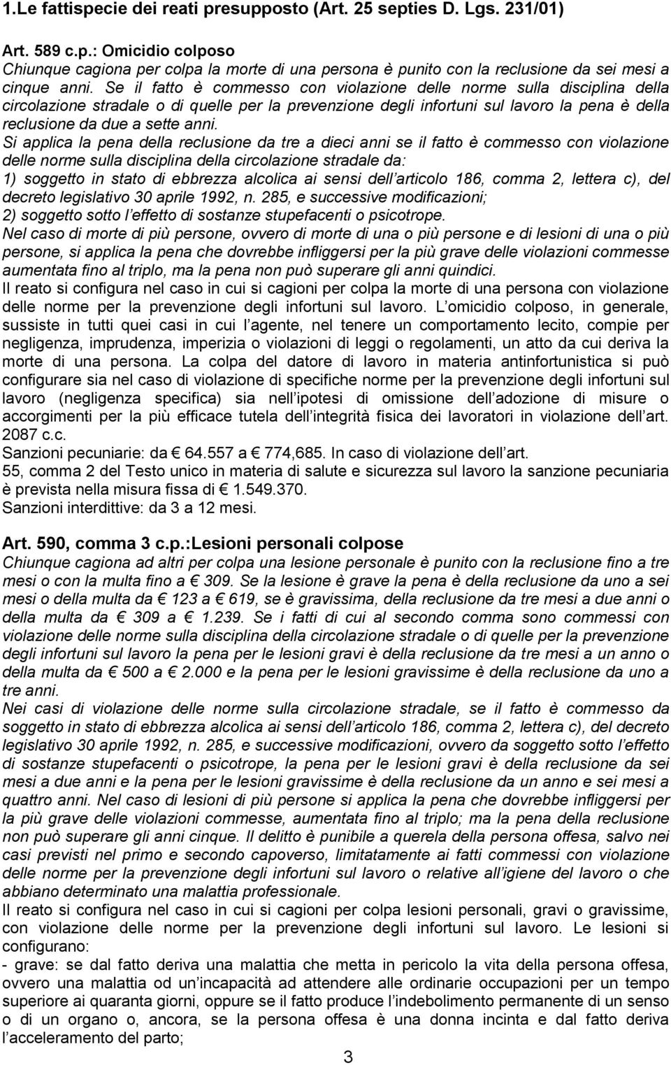 Si applica la pena della reclusione da tre a dieci anni se il fatto è commesso con violazione delle norme sulla disciplina della circolazione stradale da: 1) soggetto in stato di ebbrezza alcolica ai