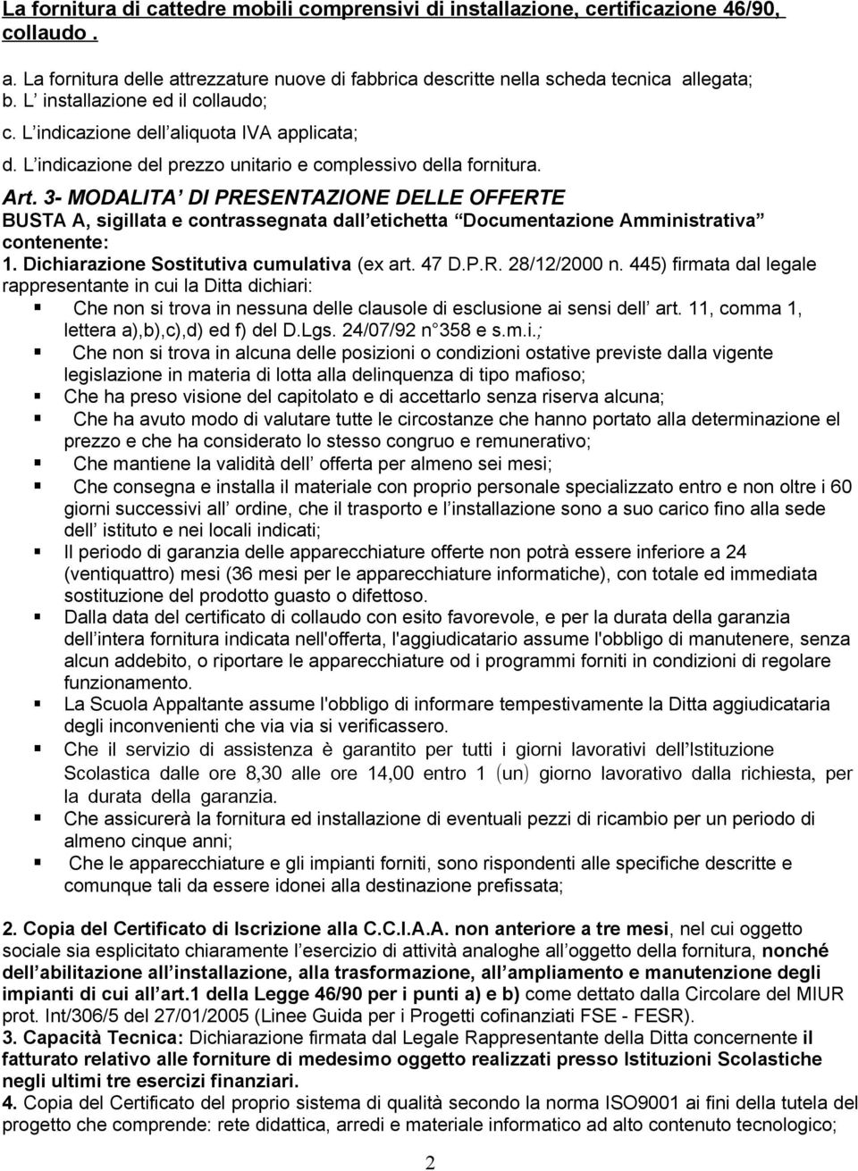 3- MODALITA DI PRESENTAZIONE DELLE OFFERTE BUSTA A, sigillata e contrassegnata dall etichetta Documentazione Amministrativa contenente:. Dichiarazione Sostitutiva cumulativa (ex art. 47 D.P.R. 28/2/2000 n.