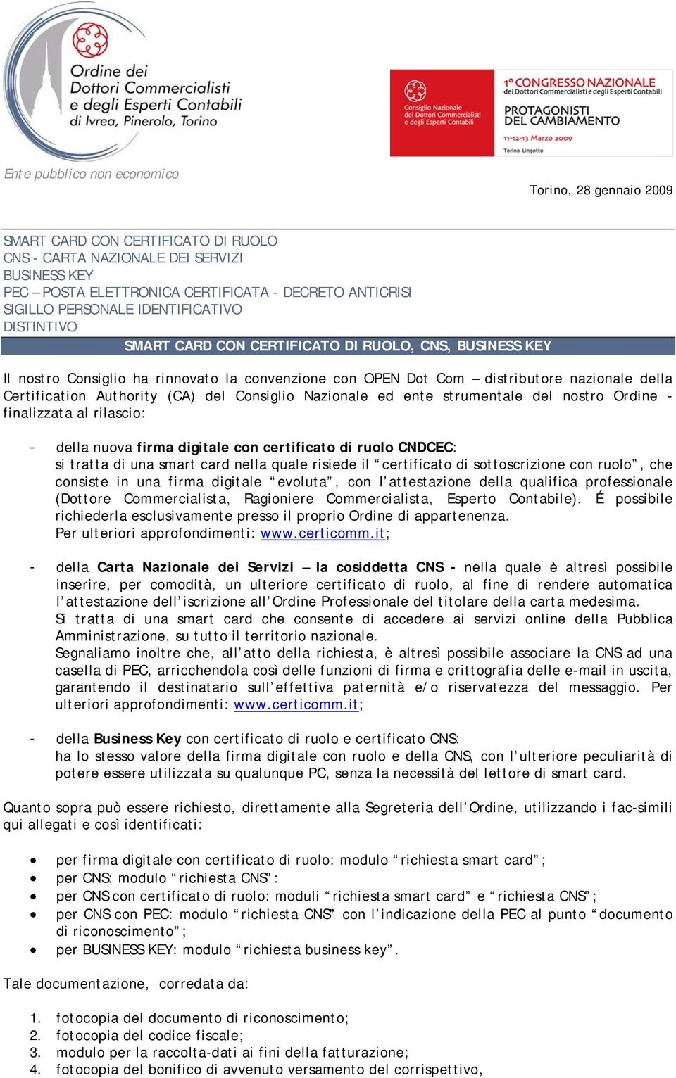 Authority (CA) del Consiglio Nazionale ed ente strumentale del nostro Ordine - finalizzata al rilascio: - della nuova firma digitale con certificato di ruolo CNDCEC: si tratta di una smart card nella