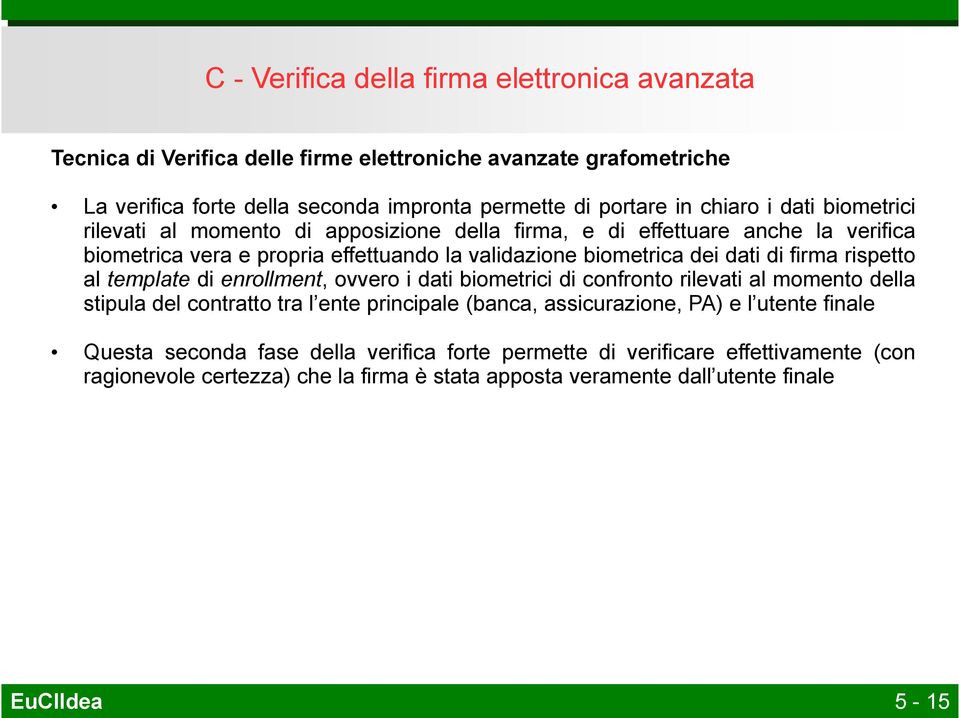 di firma rispetto al template di enrollment, ovvero i dati biometrici di confronto rilevati al momento della stipula del contratto tra l ente principale (banca, assicurazione, PA)