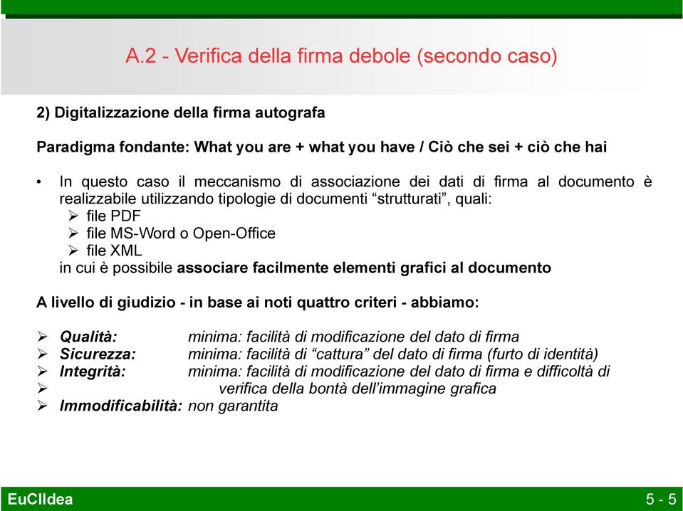 facilmente elementi grafici al documento A livello di giudizio - in base ai noti quattro criteri - abbiamo: Qualità: minima: facilità di modificazione del dato di firma Sicurezza: minima: facilità