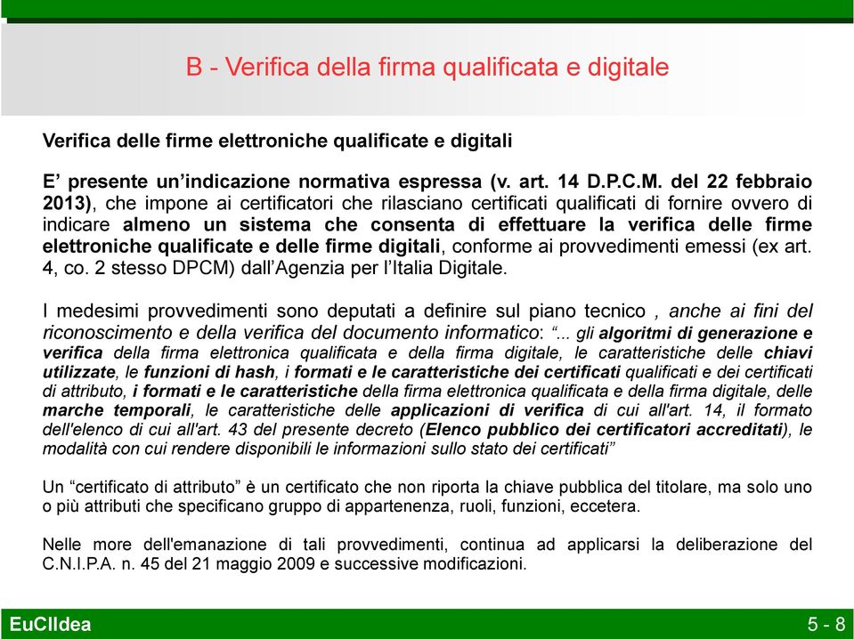 elettroniche qualificate e delle firme digitali, conforme ai provvedimenti emessi (ex art. 4, co. 2 stesso DPCM) dall Agenzia per l Italia Digitale.