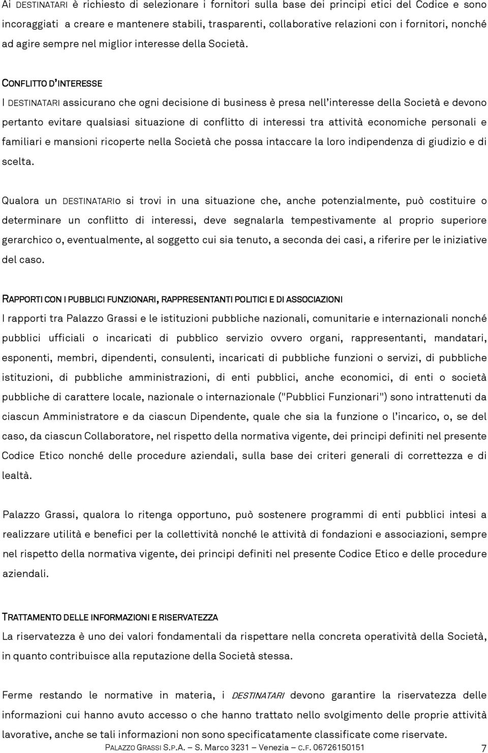 CONFLITTO D INTERESSE D I DESTINATARI assicurano che ogni decisione di business è presa nell interesse della Società e devono pertanto evitare qualsiasi situazione di conflitto di interessi tra