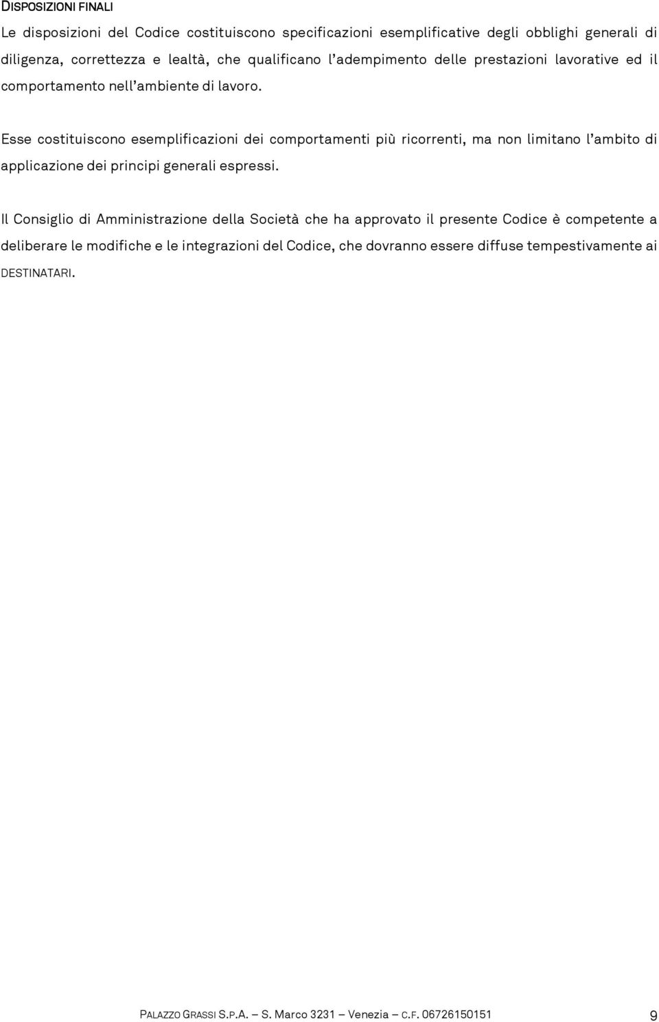 Esse costituiscono esemplificazioni dei comportamenti più ricorrenti, ma non limitano l ambito di applicazione dei principi generali espressi.