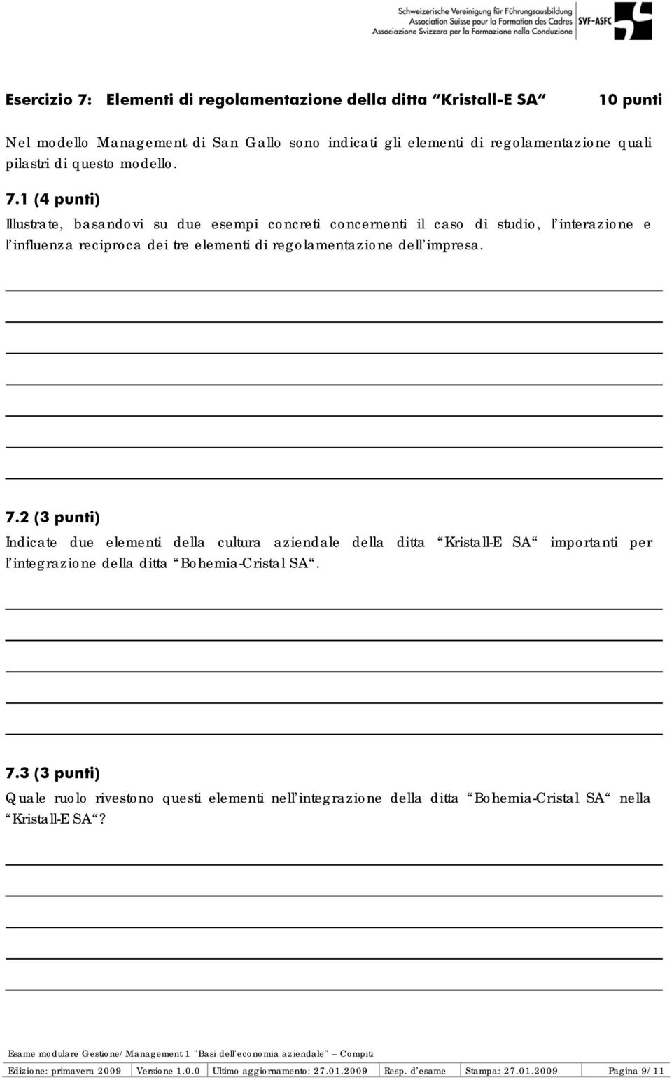 7.3 (3 punti) Quale ruolo rivestono questi elementi nell integrazione della ditta Bohemia-Cristal SA nella Kristall-E SA? Edizione: primavera 2009 Versione 1.0.0 Ultimo aggiornamento: 27.01.