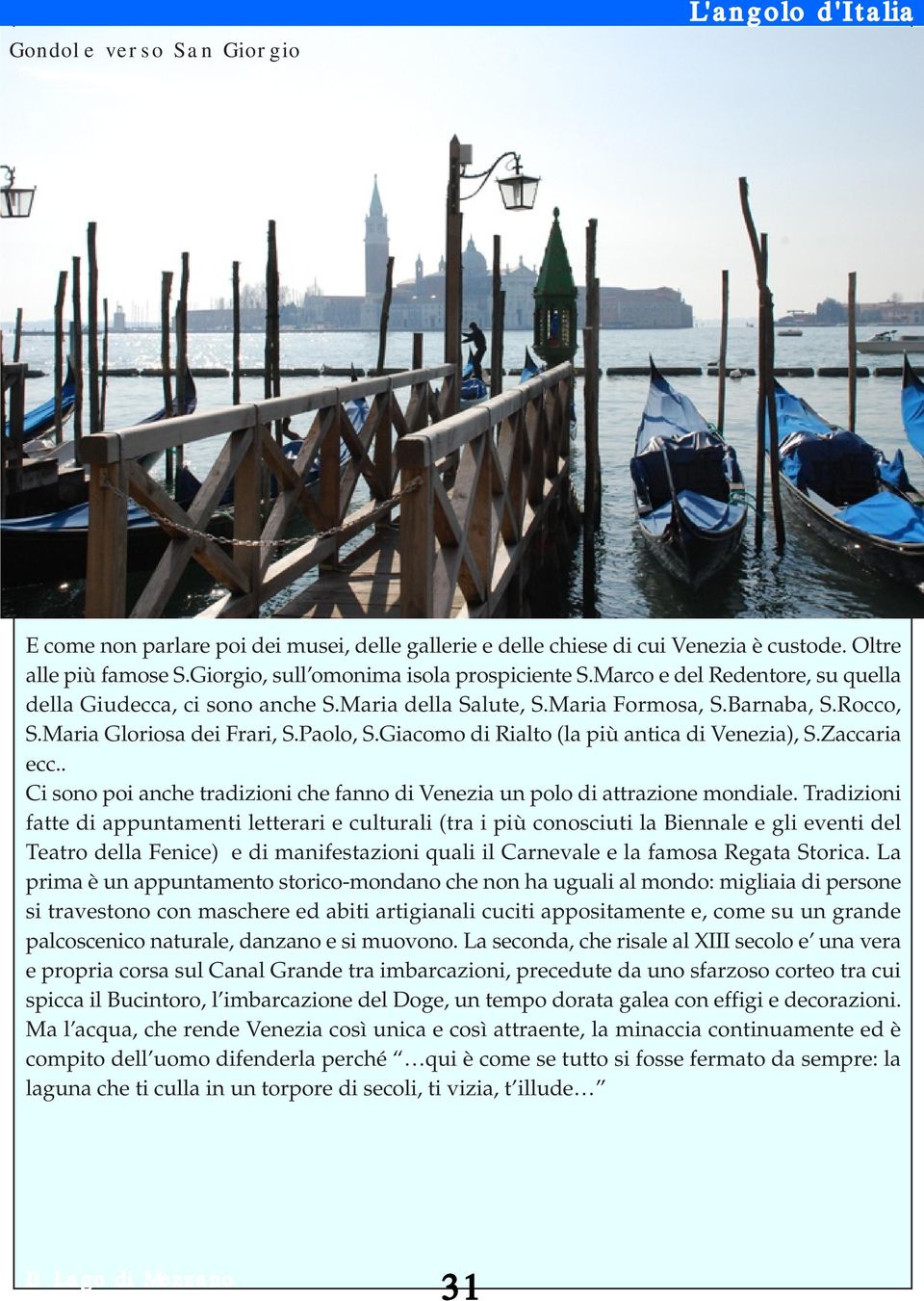 Paolo, S.Giacomo di Rialto (la più antica di Venezia), S.Zaccaria ecc.. Ci sono poi anche tradizioni che fanno di Venezia un polo di attrazione mondiale.