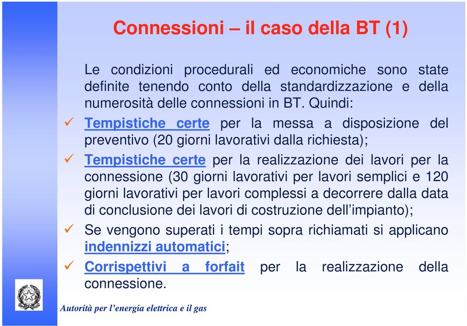 Quindi: Tempistiche certe per la messa a disposizione del preventivo (20 giorni lavorativi dalla richiesta); Tempistiche certe per la realizzazione dei lavori per la