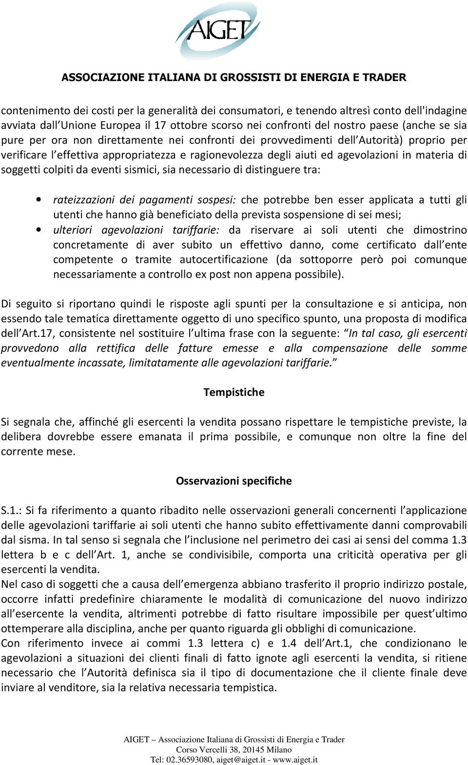 eventi sismici, sia necessario di distinguere tra: rateizzazioni dei pagamenti sospesi: che potrebbe ben esser applicata a tutti gli utenti che hanno già beneficiato della prevista sospensione di sei