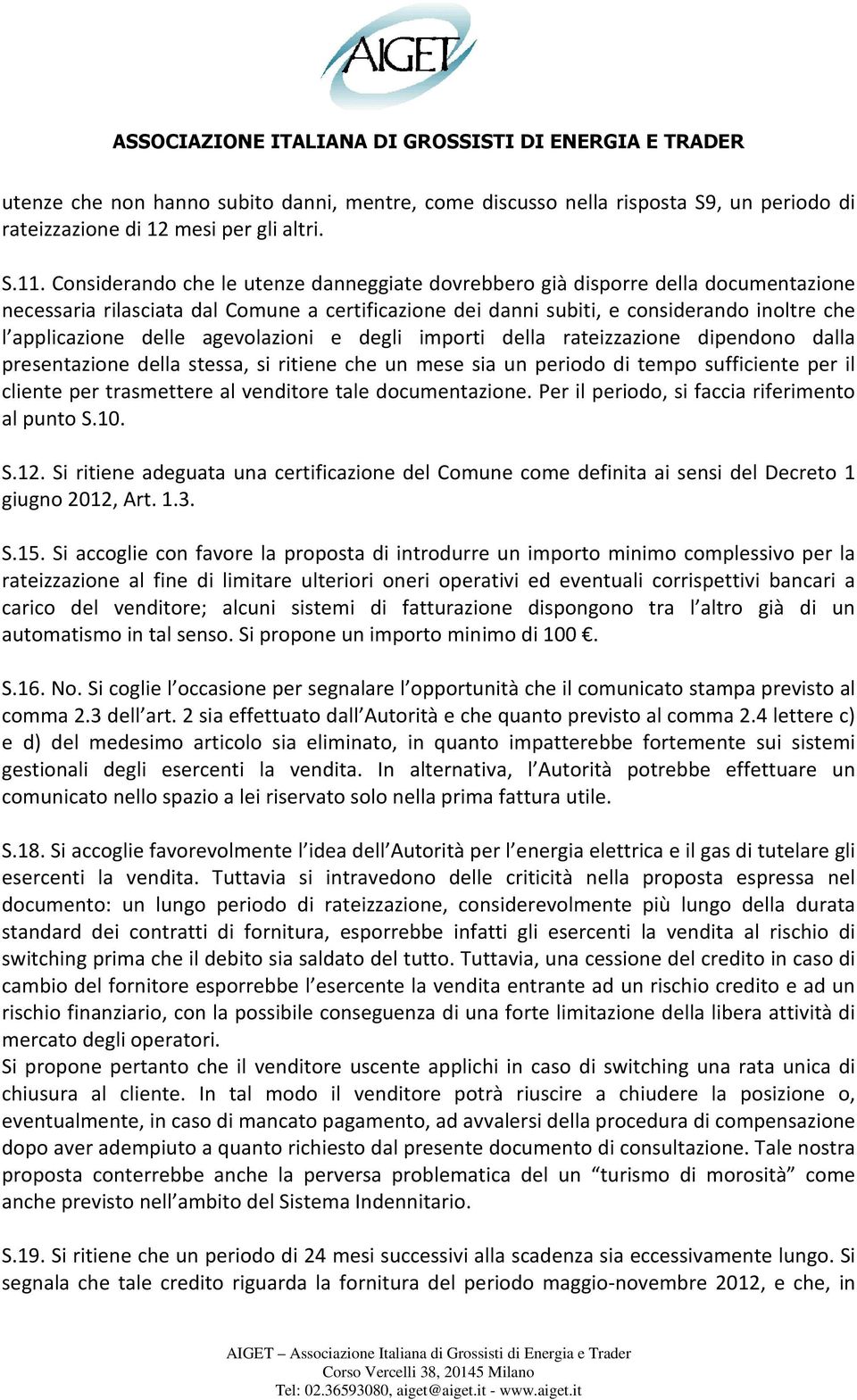 agevolazioni e degli importi della rateizzazione dipendono dalla presentazione della stessa, si ritiene che un mese sia un periodo di tempo sufficiente per il cliente per trasmettere al venditore