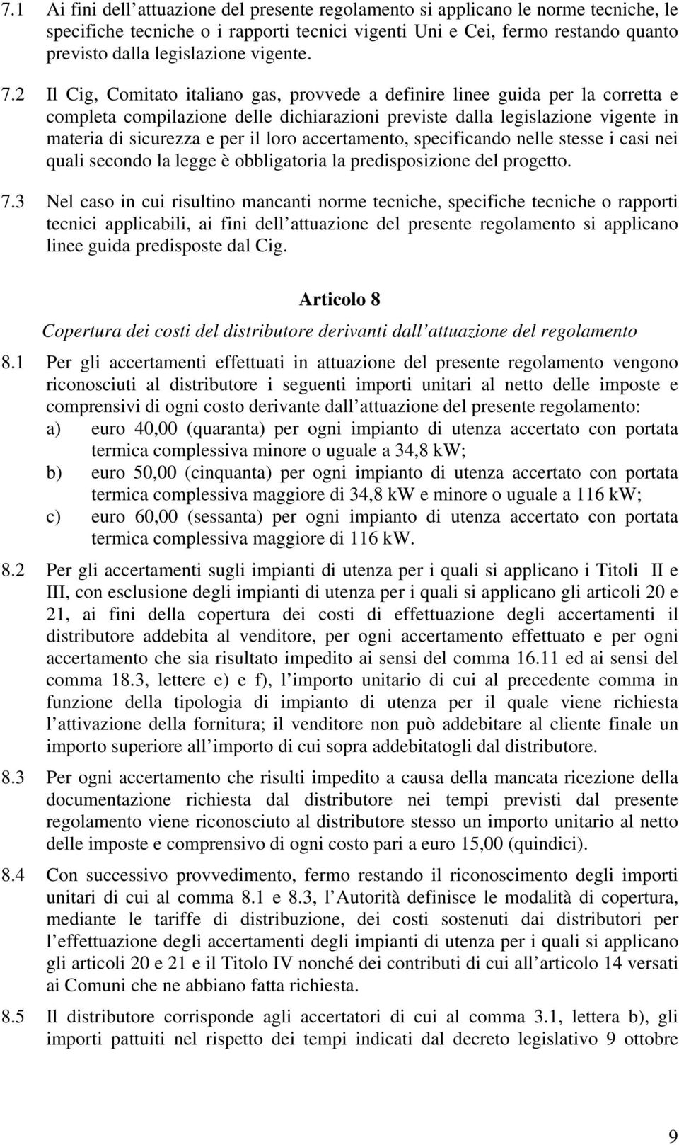2 Il Cig, Comitato italiano gas, provvede a definire linee guida per la corretta e completa compilazione delle dichiarazioni previste dalla legislazione vigente in materia di sicurezza e per il loro