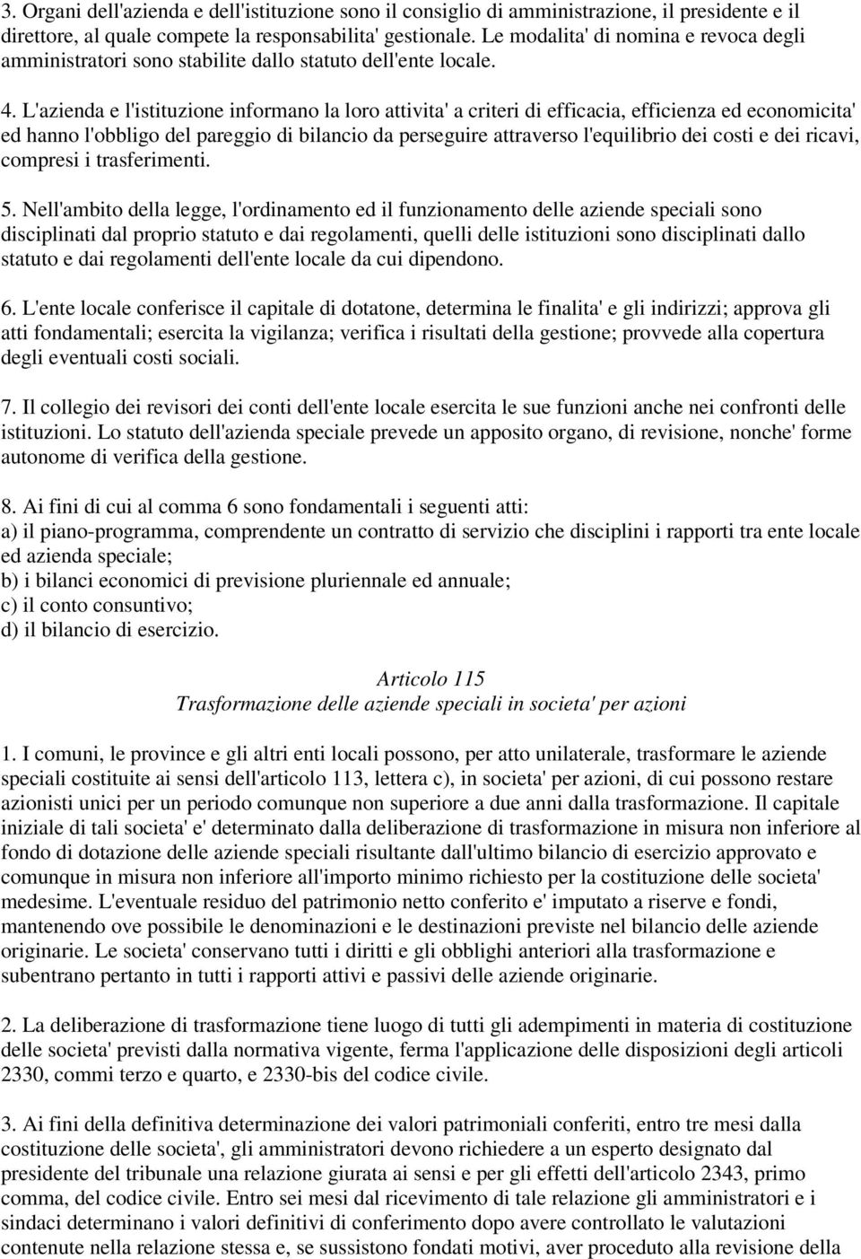 L'azienda e l'istituzione informano la loro attivita' a criteri di efficacia, efficienza ed economicita' ed hanno l'obbligo del pareggio di bilancio da perseguire attraverso l'equilibrio dei costi e