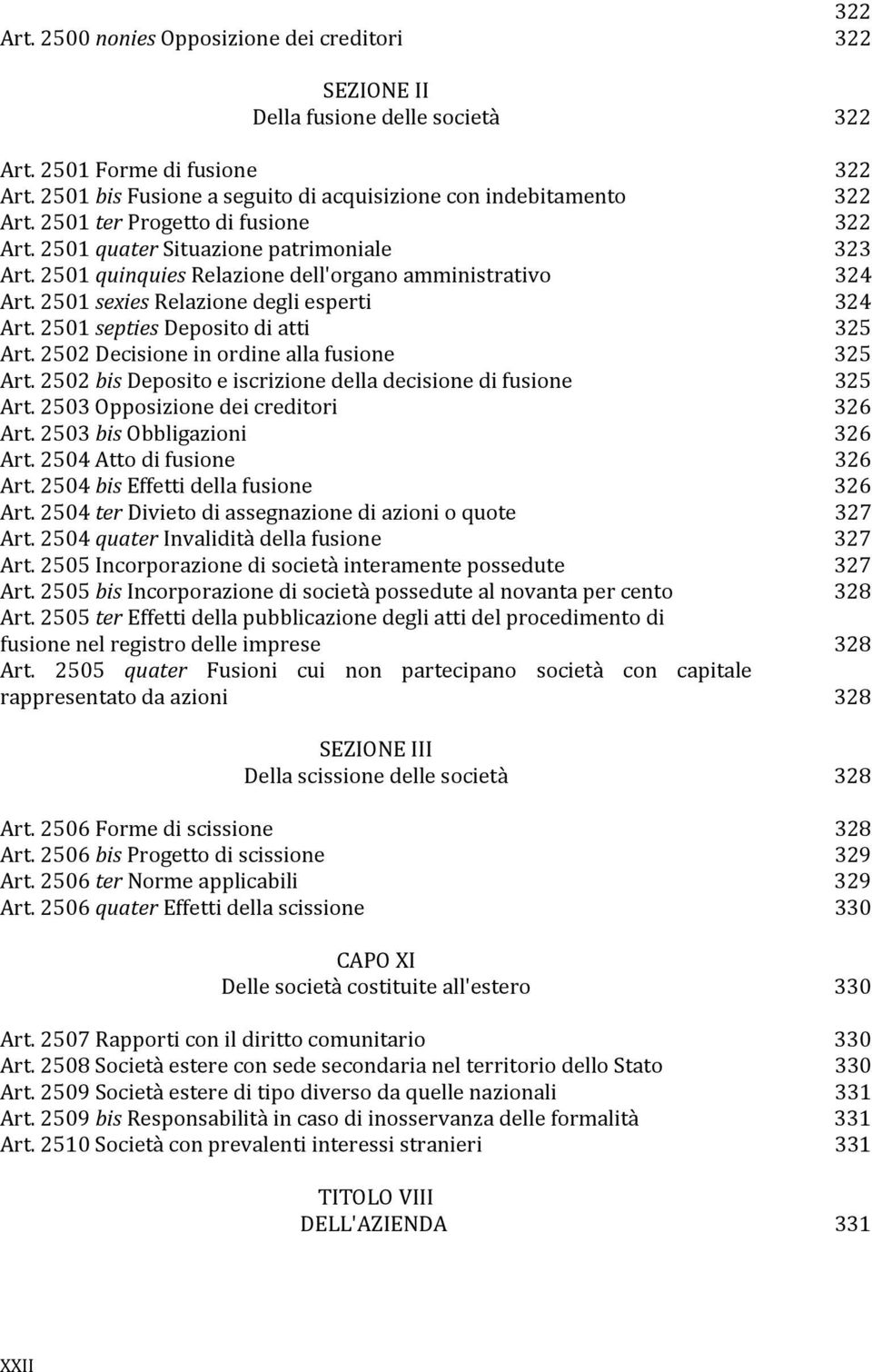 2501 septies Deposito di atti 325 Art. 2502 Decisione in ordine alla fusione 325 Art. 2502 bis Deposito e iscrizione della decisione di fusione 325 Art. 2503 Opposizione dei creditori 326 Art.