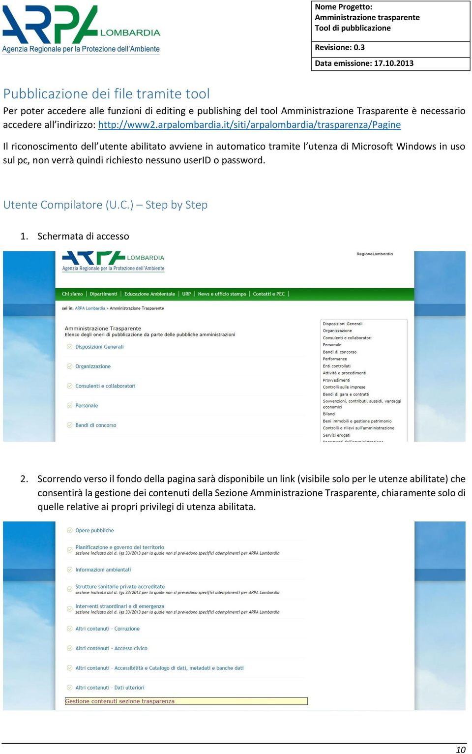 it/siti/arpalombardia/trasparenza/pagine Il riconoscimento dell utente abilitato avviene in automatico tramite l utenza di Microsoft Windows in uso sul pc, non verrà quindi richiesto