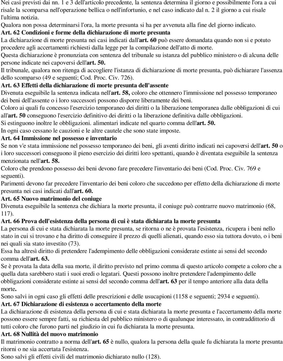 2 il giorno a cui risale l'ultima notizia. Qualora non possa determinarsi l'ora, la morte presunta si ha per avvenuta alla fine del giorno indicato. Art.