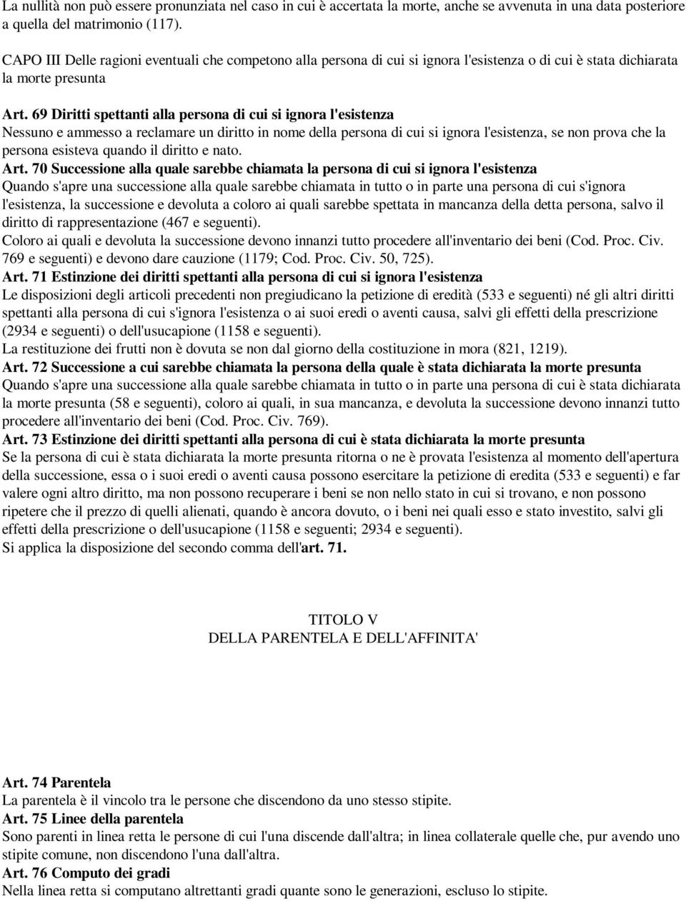 69 Diritti spettanti alla persona di cui si ignora l'esistenza Nessuno e ammesso a reclamare un diritto in nome della persona di cui si ignora l'esistenza, se non prova che la persona esisteva quando