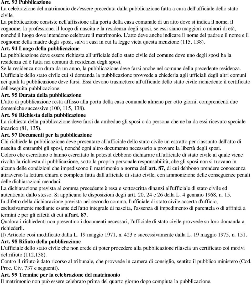 maggiori o minori di età, nonché il luogo dove intendono celebrare il matrimonio.