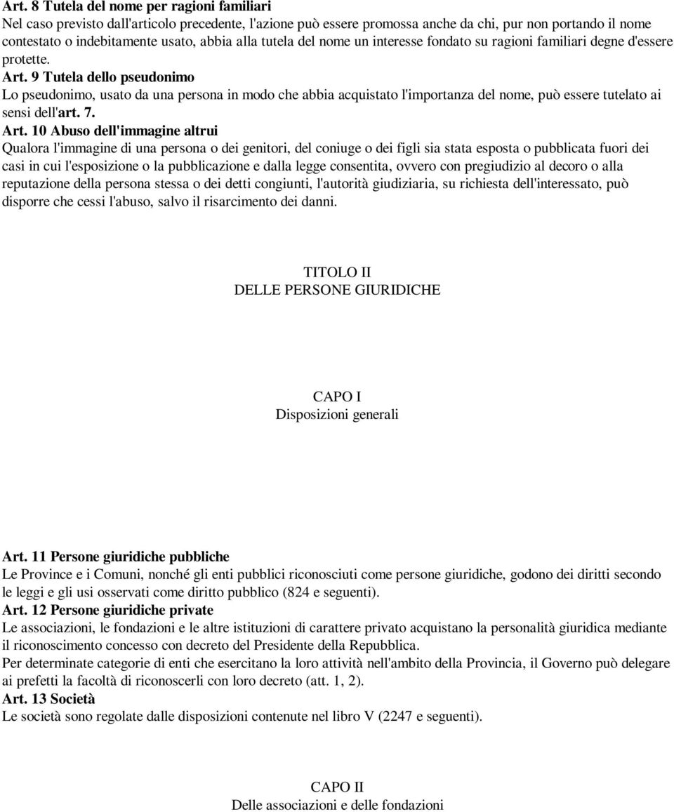 9 Tutela dello pseudonimo Lo pseudonimo, usato da una persona in modo che abbia acquistato l'importanza del nome, può essere tutelato ai sensi dell'art. 7. Art.