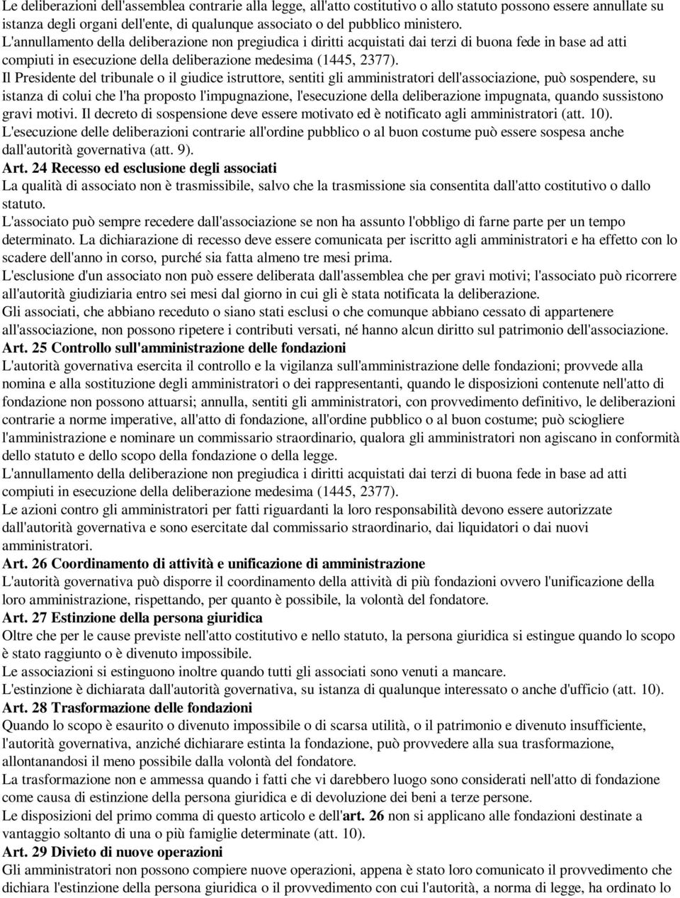 Il Presidente del tribunale o il giudice istruttore, sentiti gli amministratori dell'associazione, può sospendere, su istanza di colui che l'ha proposto l'impugnazione, l'esecuzione della