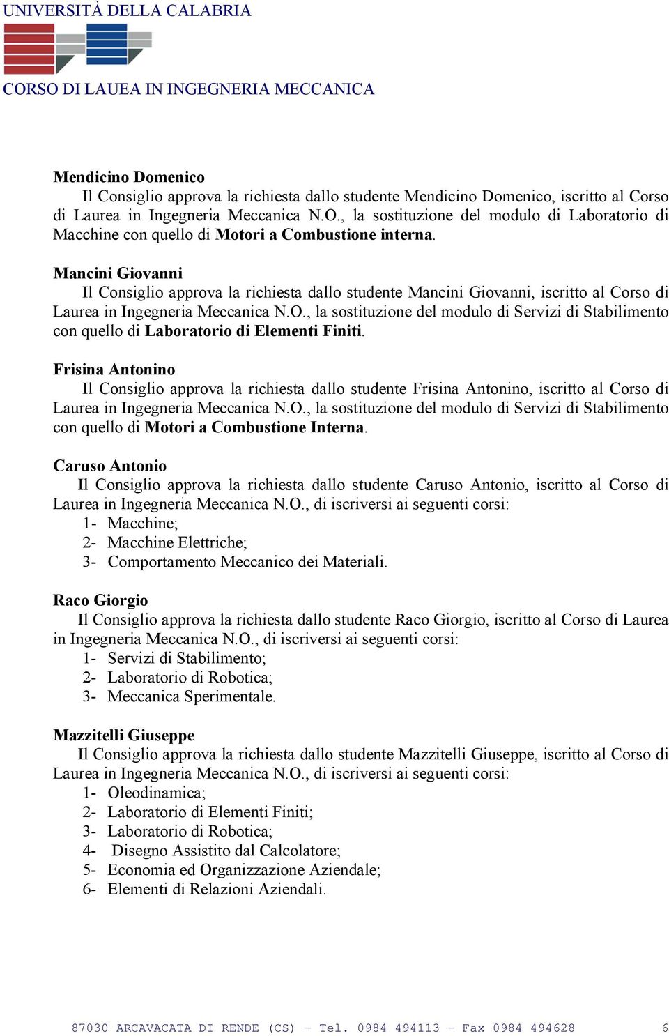 Mancini Giovanni Il Consiglio approva la richiesta dallo studente Mancini Giovanni, iscritto al Corso di Laurea in Ingegneria Meccanica N.O.