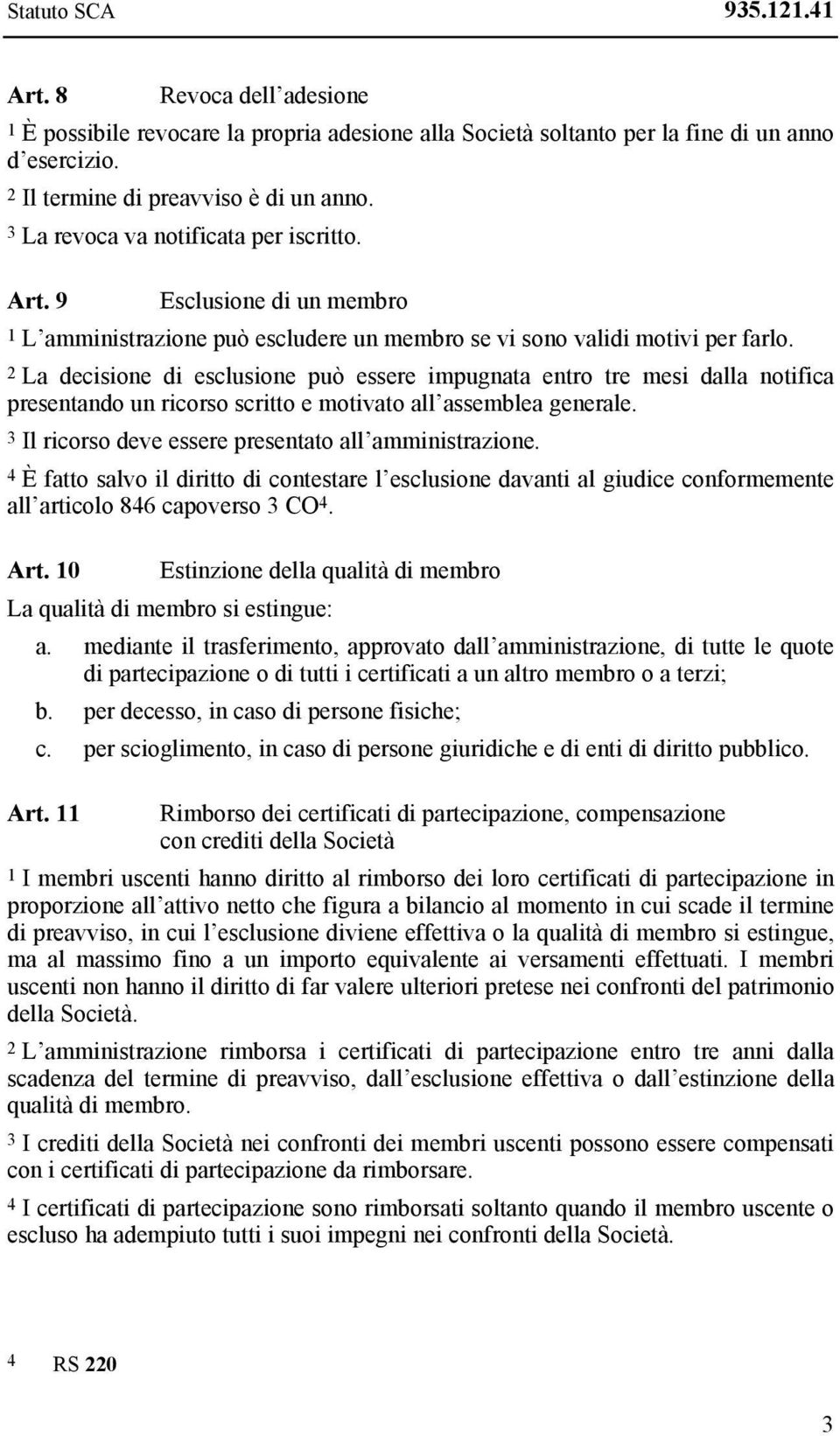 2 La decisione di esclusione può essere impugnata entro tre mesi dalla notifica presentando un ricorso scritto e motivato all assemblea generale.