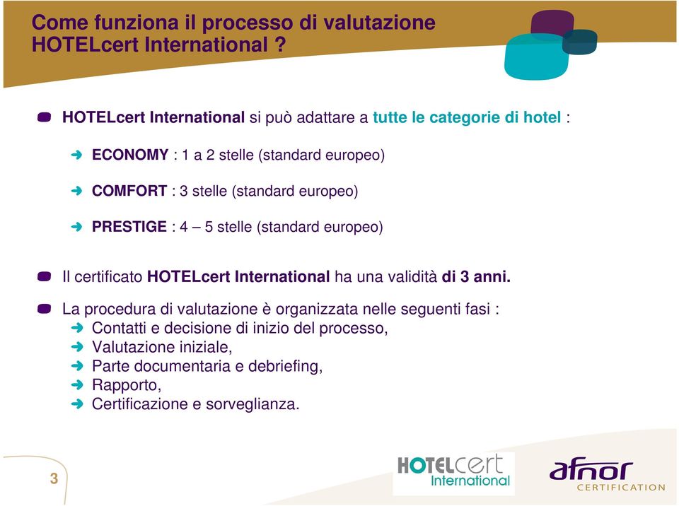 (standard europeo) PRESTIGE : 4 5 stelle (standard europeo) Il certificato HOTELcert International ha una validità di 3 anni.