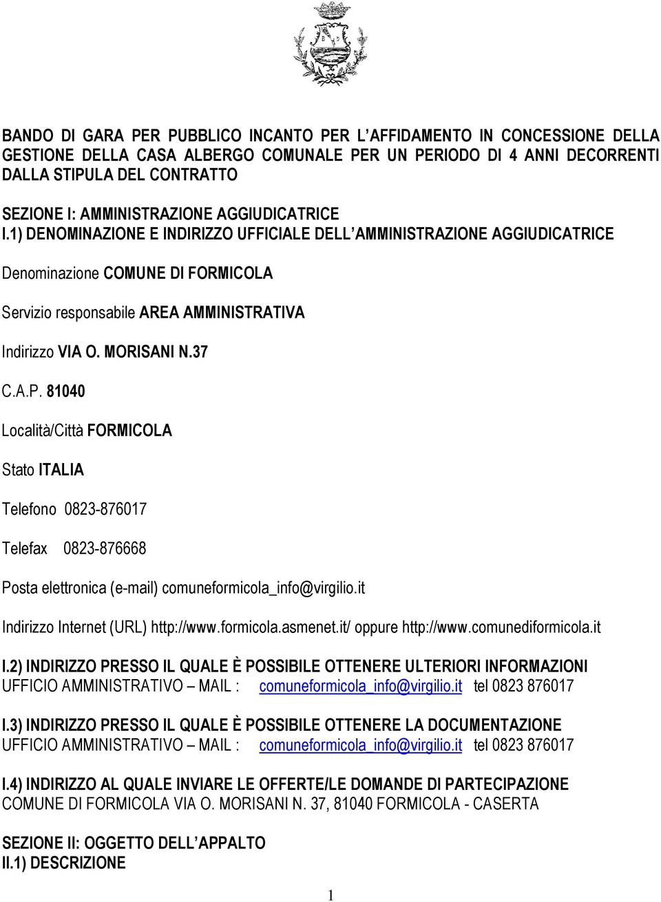 MORISANI N.37 C.A.P. 81040 Località/Città FORMICOLA Stato ITALIA Telefono 0823-876017 Telefax 0823-876668 Posta elettronica (e-mail) comuneformicola_info@virgilio.