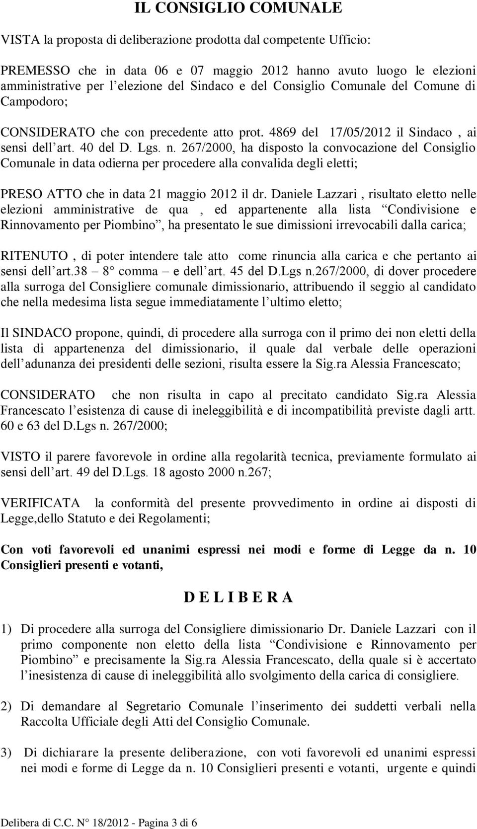 267/2000, ha disposto la convocazione del Consiglio Comunale in data odierna per procedere alla convalida degli eletti; PRESO ATTO che in data 21 maggio 2012 il dr.