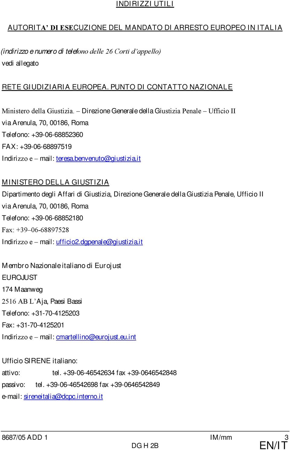 Direzione Generale della Giustizia Penale Ufficio II via Arenula, 70, 00186, Roma Telefono: +39-06-68852360 FAX: +39-06-68897519 Indirizzo e mail: teresa.benvenuto@giustizia.