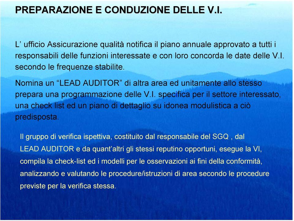 Il gruppo di verifica ispettiva, costituito dal responsabile del SGQ, dal LEAD AUDITOR e da quant altri gli stessi reputino opportuni, esegue la VI, compila la check-list ed i modelli per le