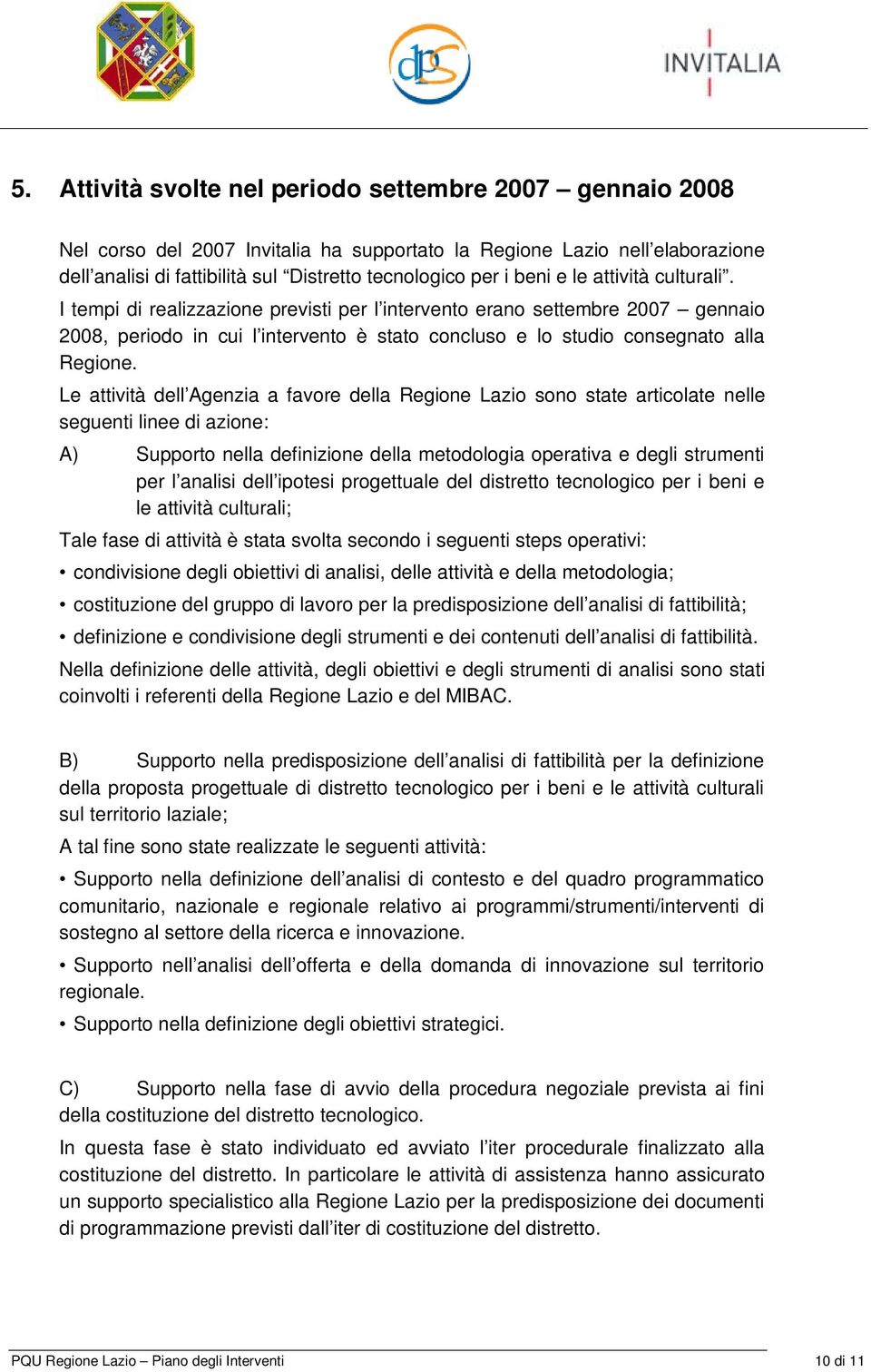 Le attività dell Agenzia a favore della Regione Lazio sono state articolate nelle seguenti linee di azione: A) Supporto nella definizione della metodologia operativa e degli strumenti per l analisi
