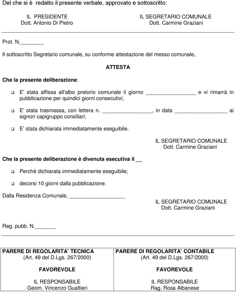 rimarrà in pubblicazione per quindici giorni consecutivi; E' stata trasmessa, con lettera n., in data ai signori capigruppo consiliari; E stata dichiarata immediatamente eseguibile.