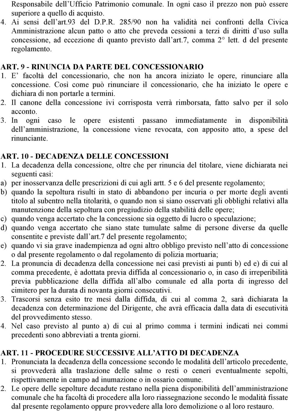 Così come può rinunciare il concessionario, che ha iniziato le opere e dichiara di non portarle a termini. 2.