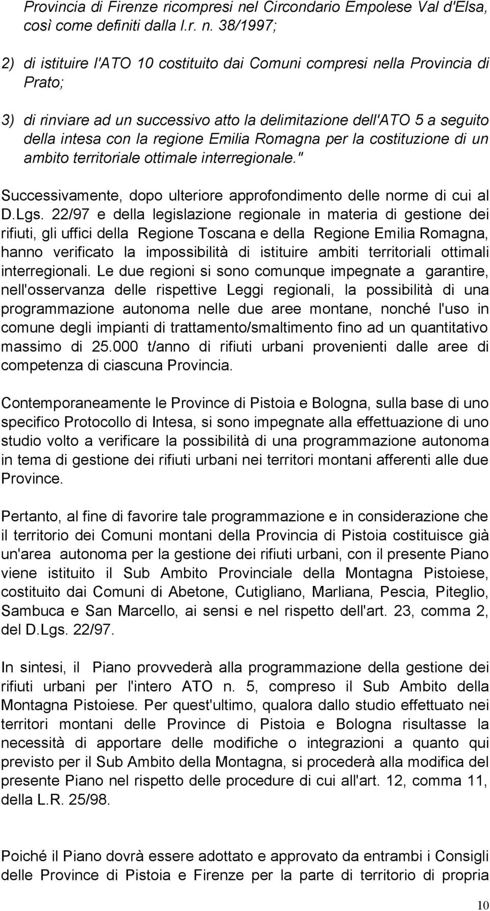 38/1997; 2) di istituire l'ato 10 costituito dai Comuni compresi nella Provincia di Prato; 3) di rinviare ad un successivo atto la delimitazione dell'ato 5 a seguito della intesa con la regione