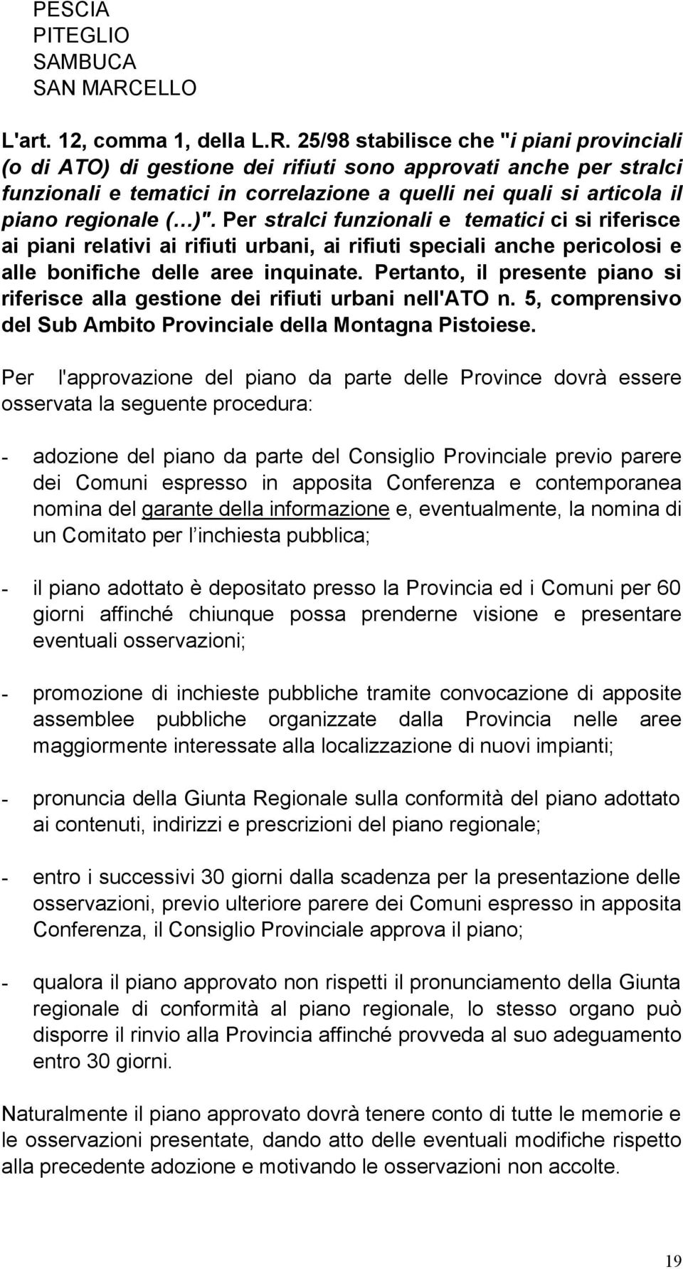 25/98 stabilisce che "i piani provinciali (o di ATO) di gestione dei rifiuti sono approvati anche per stralci funzionali e tematici in correlazione a quelli nei quali si articola il piano regionale (