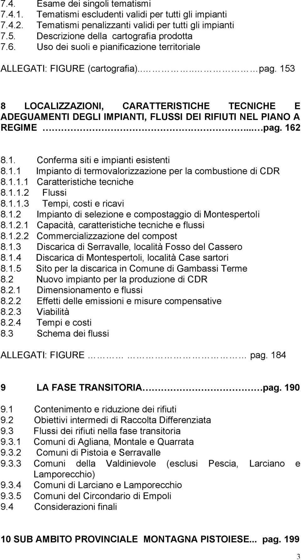 .. pag. 162 8.1. Conferma siti e impianti esistenti 8.1.1 Impianto di termovalorizzazione per la combustione di CDR 8.1.1.1 Caratteristiche tecniche 8.1.1.2 Flussi 8.1.1.3 Tempi, costi e ricavi 8.1.2 Impianto di selezione e compostaggio di Montespertoli 8.