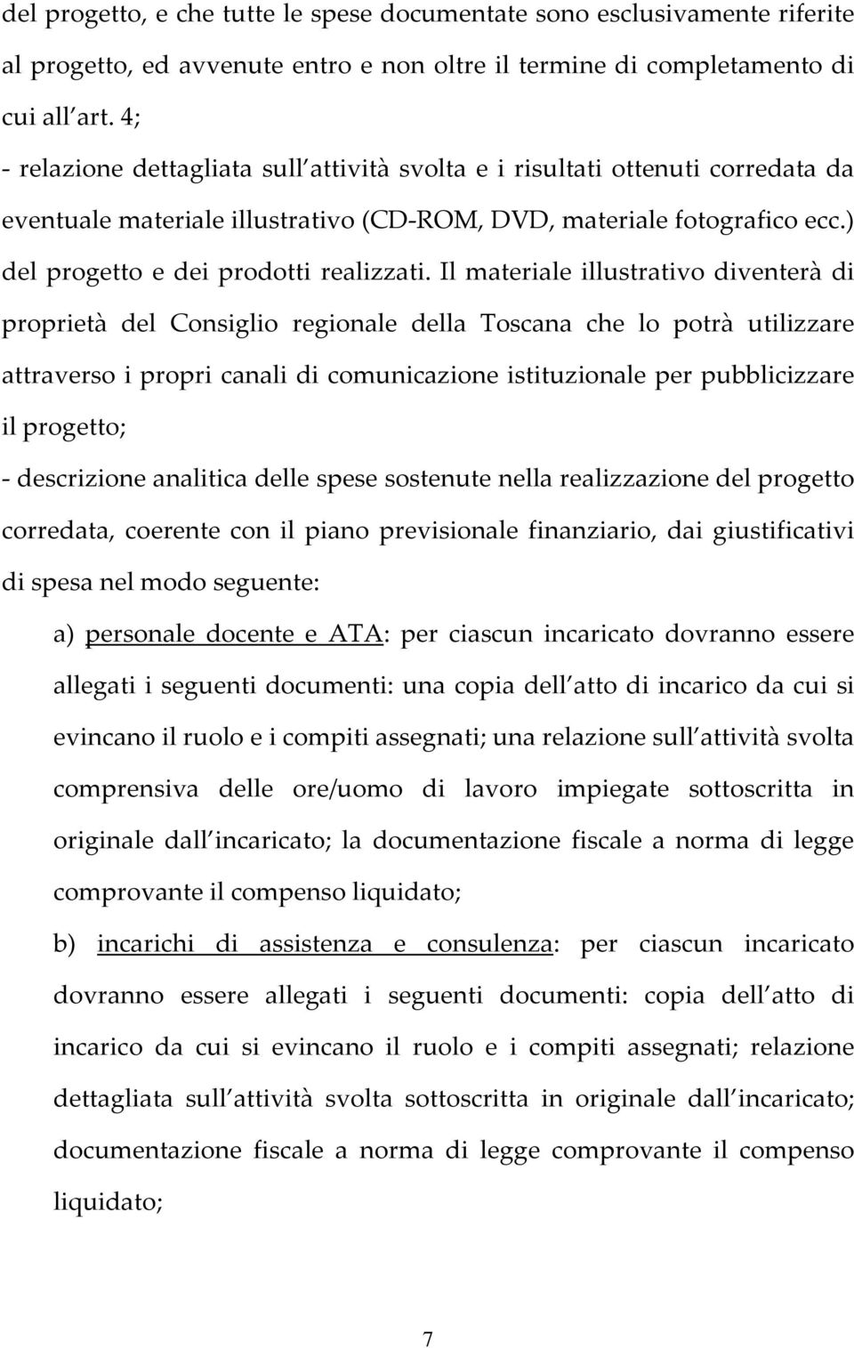 Il materiale illustrativo diventerà di proprietà del Consiglio regionale della Toscana che lo potrà utilizzare attraverso i propri canali di comunicazione istituzionale per pubblicizzare il progetto;