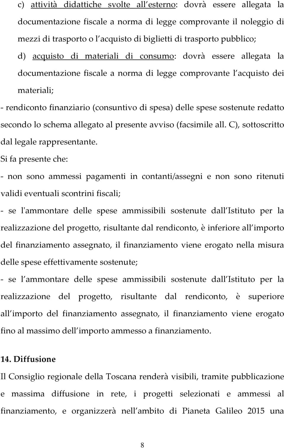 delle spese sostenute redatto secondo lo schema allegato al presente avviso (facsimile all. C), sottoscritto dal legale rappresentante.