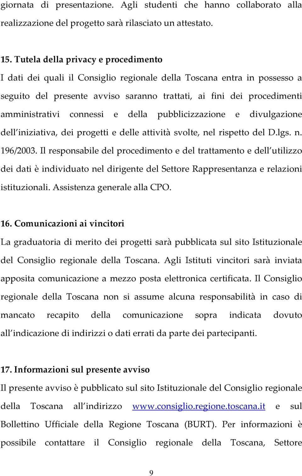 connessi e della pubblicizzazione e divulgazione dell iniziativa, dei progetti e delle attività svolte, nel rispetto del D.lgs. n. 196/2003.