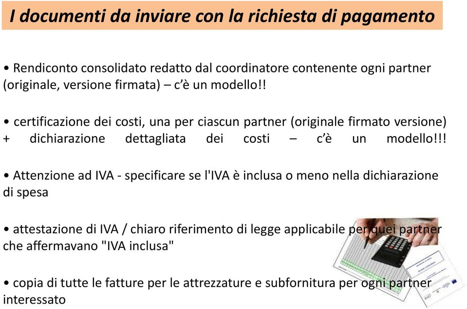 ! certificazione dei costi, una per ciascun partner (originale firmato versione) + dichiarazione dettagliata dei costi c è un modello!