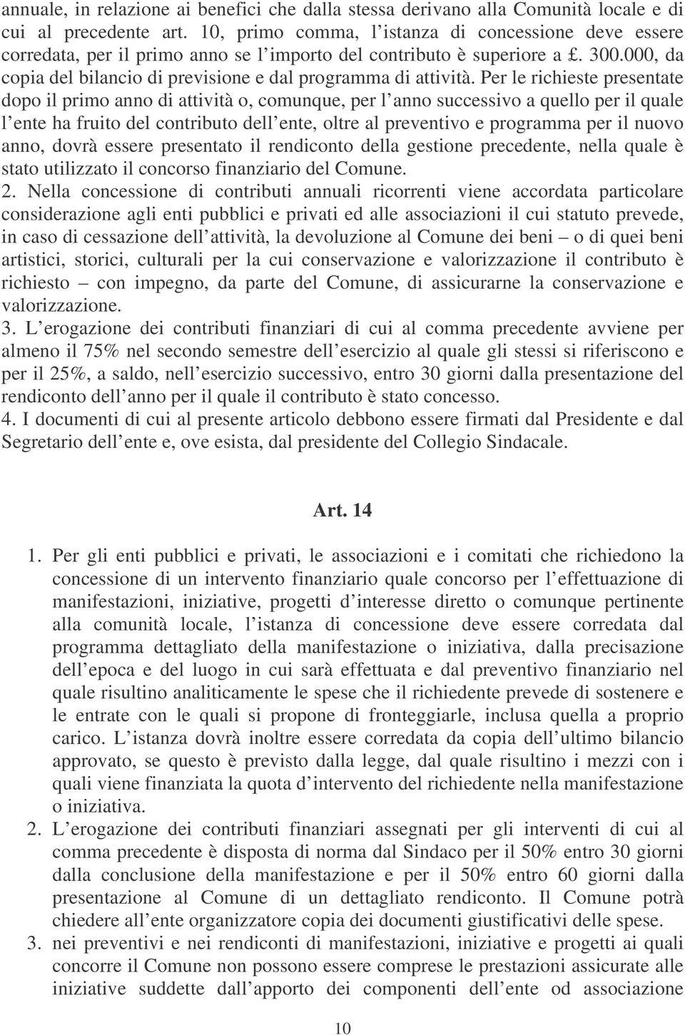 Per le richieste presentate dopo il primo anno di attività o, comunque, per l anno successivo a quello per il quale l ente ha fruito del contributo dell ente, oltre al preventivo e programma per il