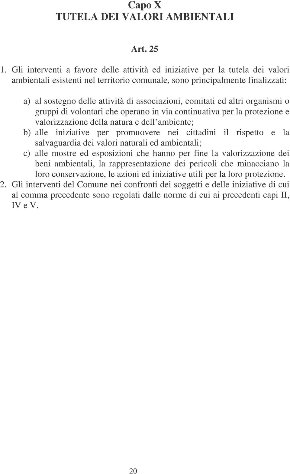 associazioni, comitati ed altri organismi o gruppi di volontari che operano in via continuativa per la protezione e valorizzazione della natura e dell ambiente; b) alle iniziative per promuovere nei