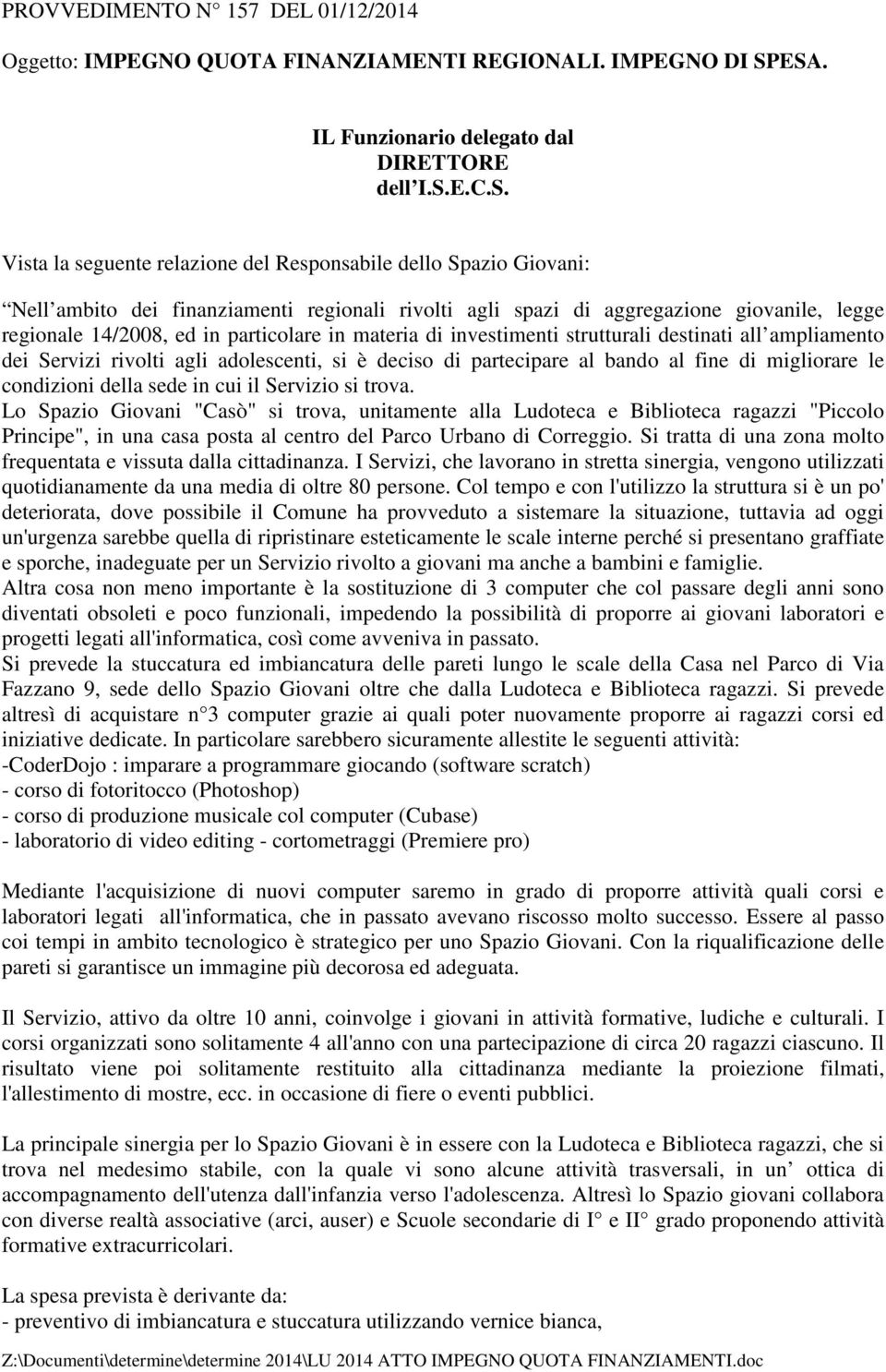 aggregazione giovanile, legge regionale 14/2008, ed in particolare in materia di investimenti strutturali destinati all ampliamento dei Servizi rivolti agli adolescenti, si è deciso di partecipare al