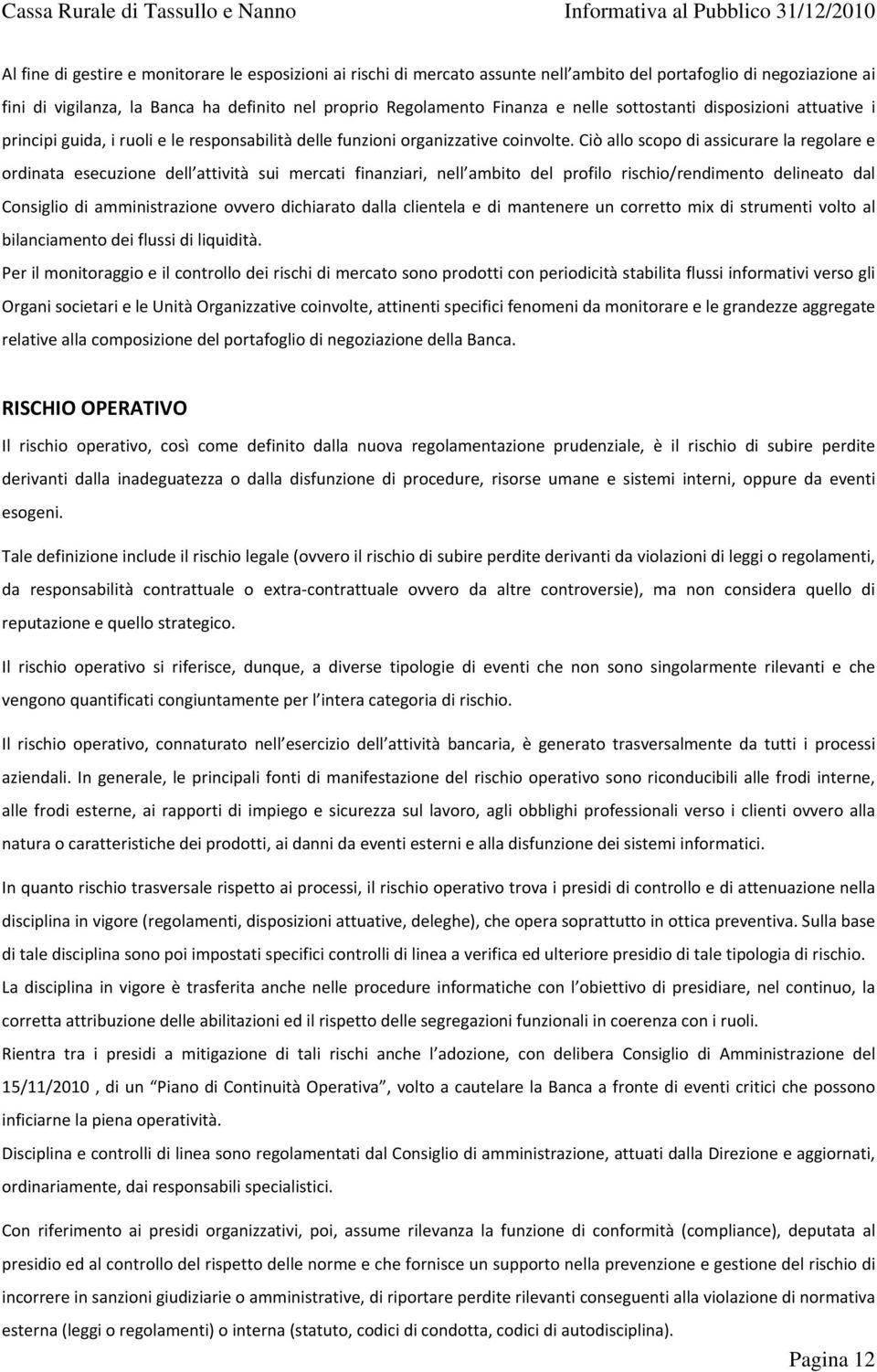 Ciò allo scopo di assicurare la regolare e ordinata esecuzione dell attività sui mercati finanziari, nell ambito del profilo rischio/rendimento delineato dal Consiglio di amministrazione ovvero