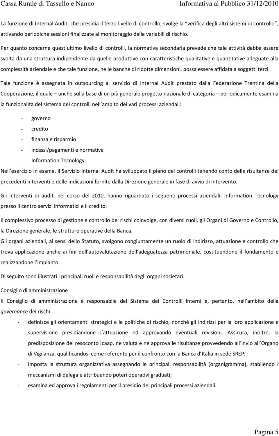 Per quanto concerne quest ultimo livello di controlli, la normativa secondaria prevede che tale attività debba essere svolta da una struttura indipendente da quelle produttive con caratteristiche