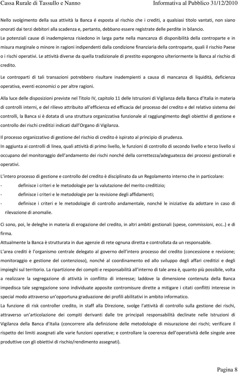 Le potenziali cause di inadempienza risiedono in larga parte nella mancanza di disponibilità della controparte e in misura marginale o minore in ragioni indipendenti dalla condizione finanziaria