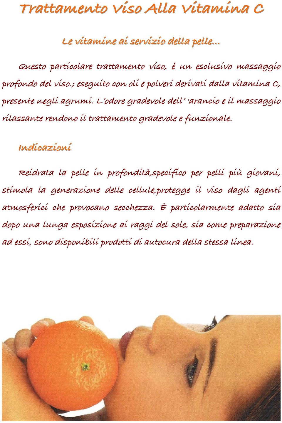 L odore gradevole dell 'arancio e il massaggio rilassante rendono il trattamento gradevole e funzionale.