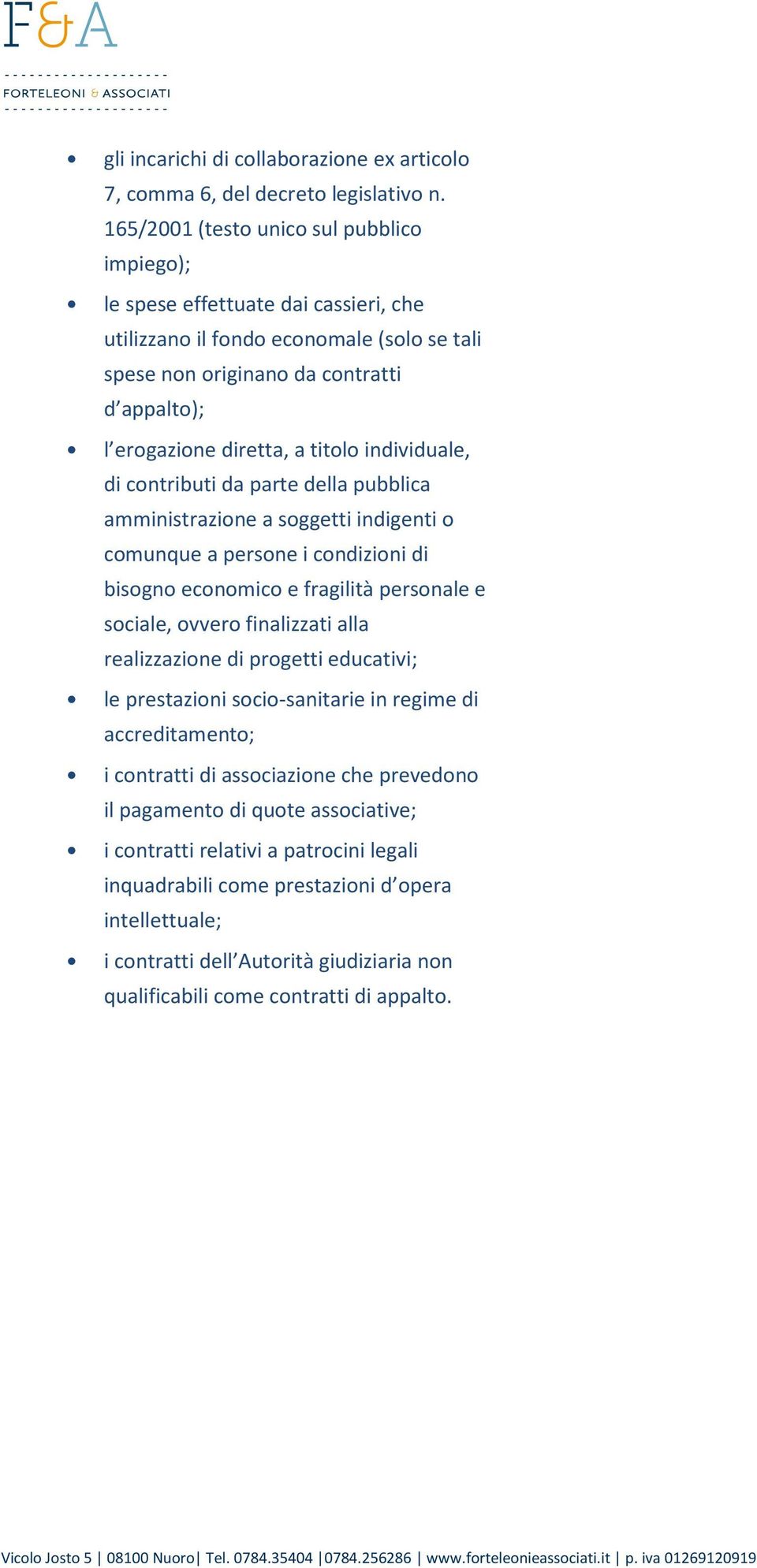 titolo individuale, di contributi da parte della pubblica amministrazione a soggetti indigenti o comunque a persone i condizioni di bisogno economico e fragilità personale e sociale, ovvero