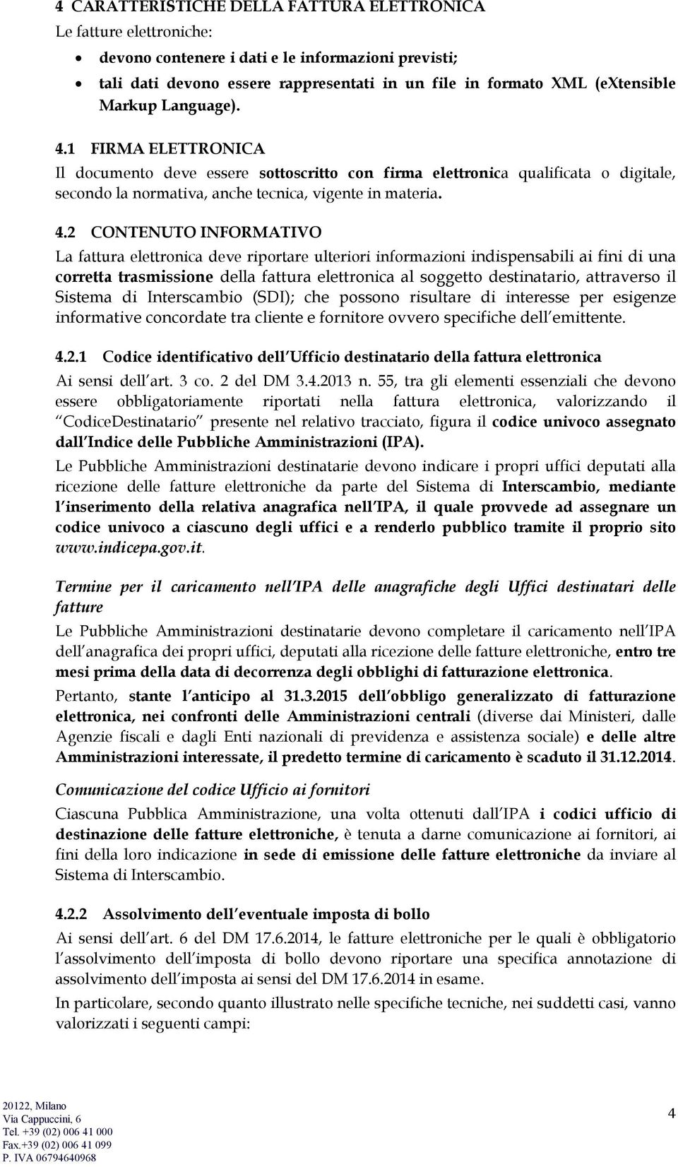 1 FIRMA ELETTRONICA Il documento deve essere sottoscritto con firma elettronica qualificata o digitale, secondo la normativa, anche tecnica, vigente in materia. 4.