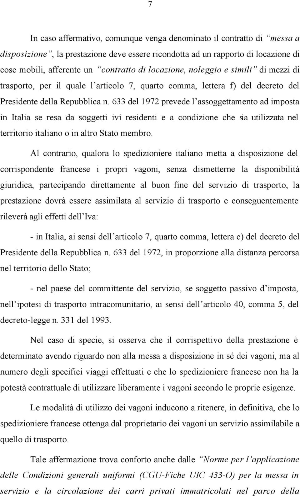 633 del 1972 prevede l assoggettamento ad imposta in Italia se resa da soggetti ivi residenti e a condizione che sia utilizzata nel territorio italiano o in altro Stato membro.